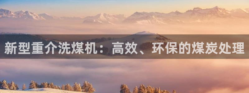 辉达娱乐衤39444：新型重介洗煤机：高效、环保的煤炭处理