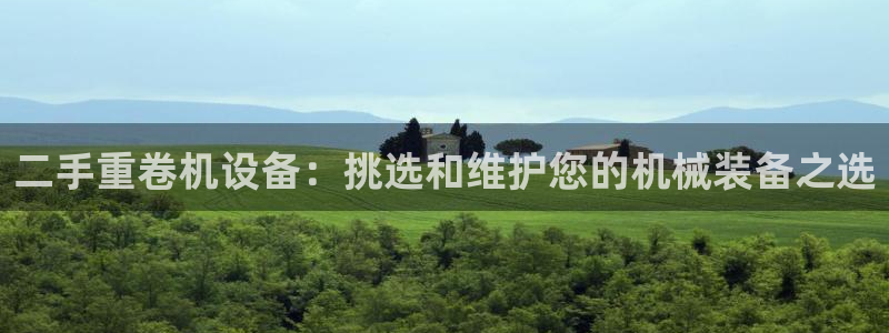 达娱乐辉70667：二手重卷机设备：挑选和维护您的机械装备之