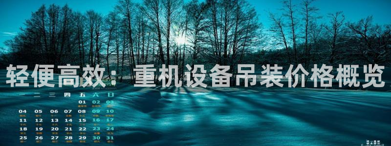 辉达娱乐最新消息新闻：轻便高效：重机设备吊装价格概览
